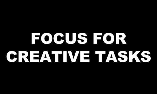 FOCUS FOR CREATIVE TASKS