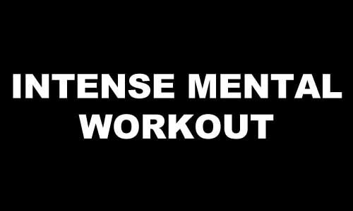 INTENSE MENTAL WORKOUT
