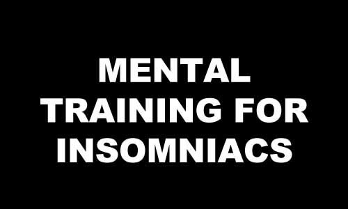 MENTAL TRAINING FOR INSOMNIACS